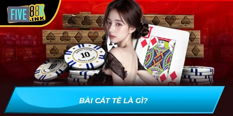 Bài Cát Tê là gì?
