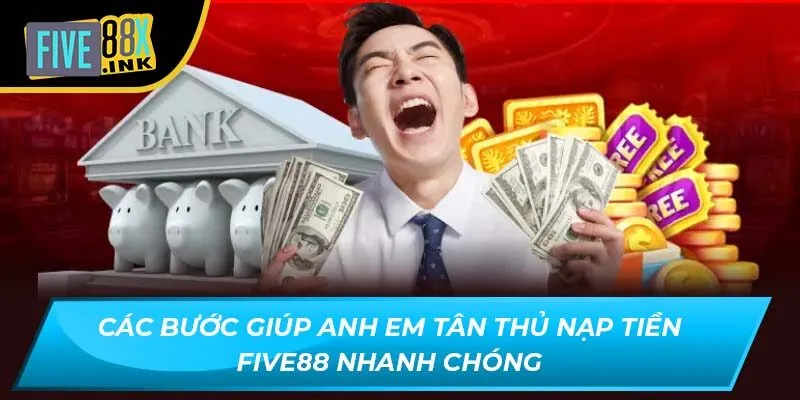cac buoc giup anh em tan thu nap tien five88 nhanh chong