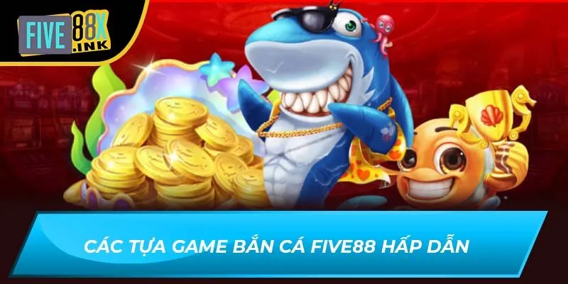 Các tựa game bắn cá Five88 hấp dẫn