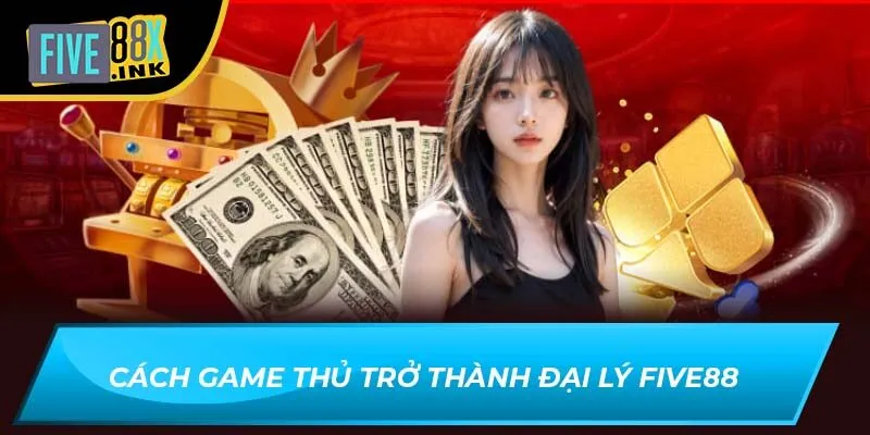 Cách game thủ trở thành đại lý Five88