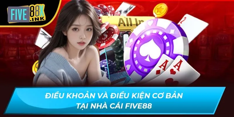 Điều khoản và điều kiện cơ bản tại nhà cái FIVE88