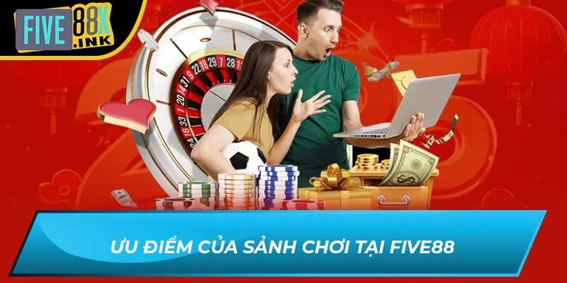 Ưu điểm của sảnh chơi tại FIVE88