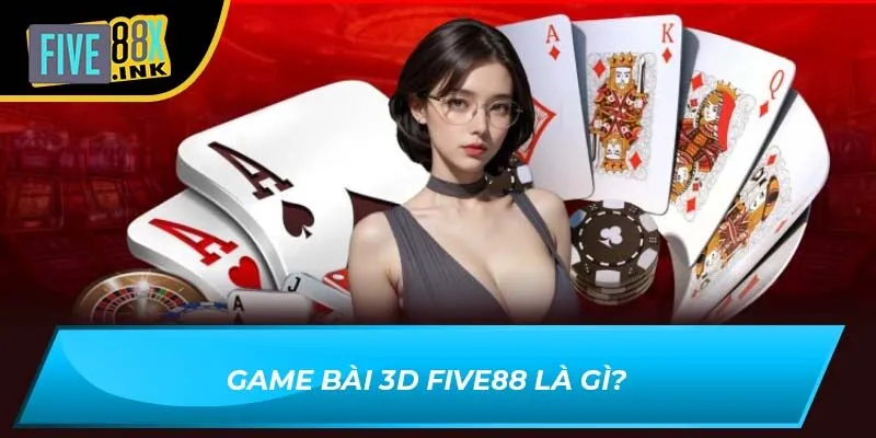 Game bài 3d Five88 là gì?