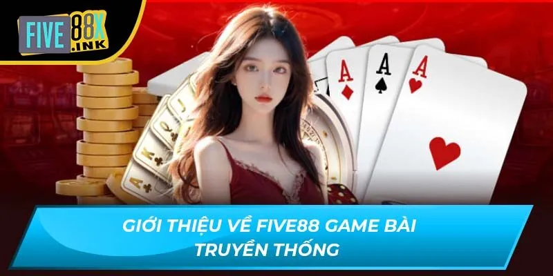 Giới thiệu về Five88 Game bài truyền thống