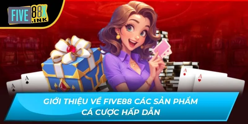 Giới thiệu về Five88 các sản phẩm cá cược hấp dẫn
