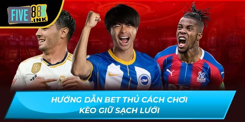 Hướng dẫn bet thủ cách chơi Kèo giữ sạch lưới