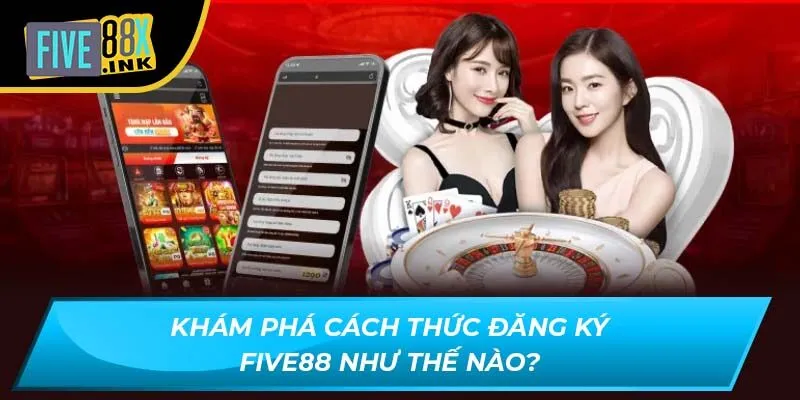 kham pha cach thuc dang ky five88 nhu the nao