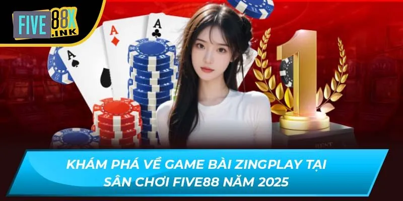 kham pha ve game bai zingplay tai san choi five88 nam 2025