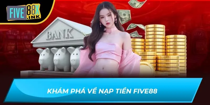 Khám phá về nạp tiền Five88