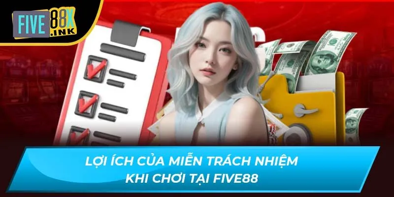 Lợi ích của miễn trách nhiệm khi chơi tại FIVE88