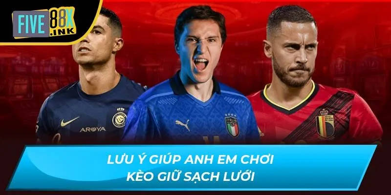 Lưu ý giúp anh em chơi Kèo giữ sạch lưới