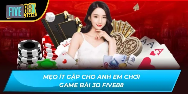 Mẹo ít gặp cho anh em chơi game bài 3d Five88