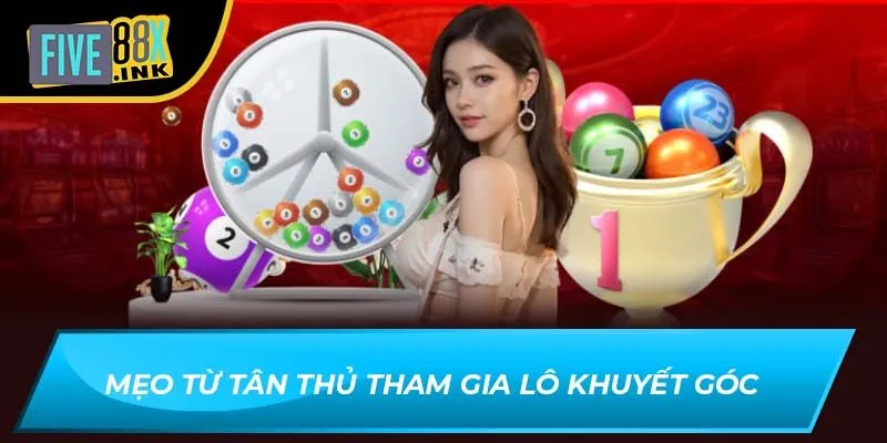Mẹo từ tân thủ tham gia lô khuyết góc