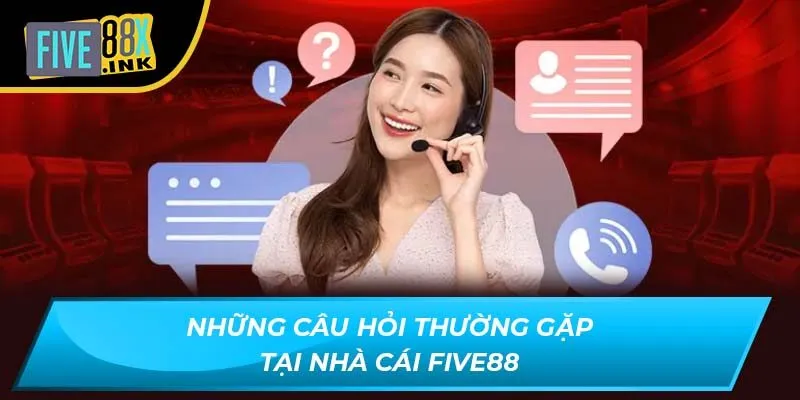 Những câu hỏi thường gặp tại nhà cái Five88