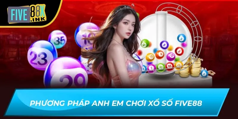 Phương pháp anh em chơi xổ số Five88