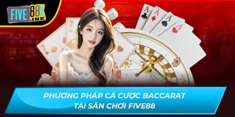 phuong phap ca cuoc baccarat tai san choi five88