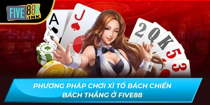 phuong phap choi xi to bach chien bach thang o five88