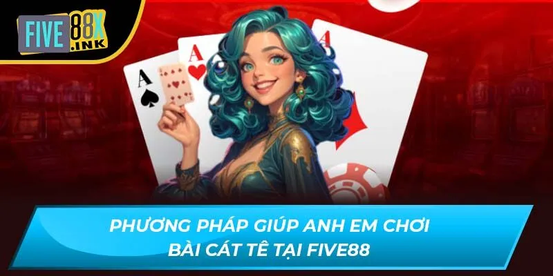 phuong phap giup anh em choi bai cat te tai five88