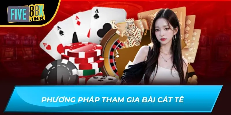 Phương pháp tham gia Bài Cát Tê