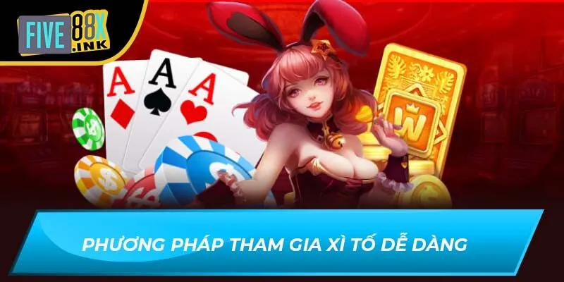 Phương pháp tham gia xì tố dễ dàng