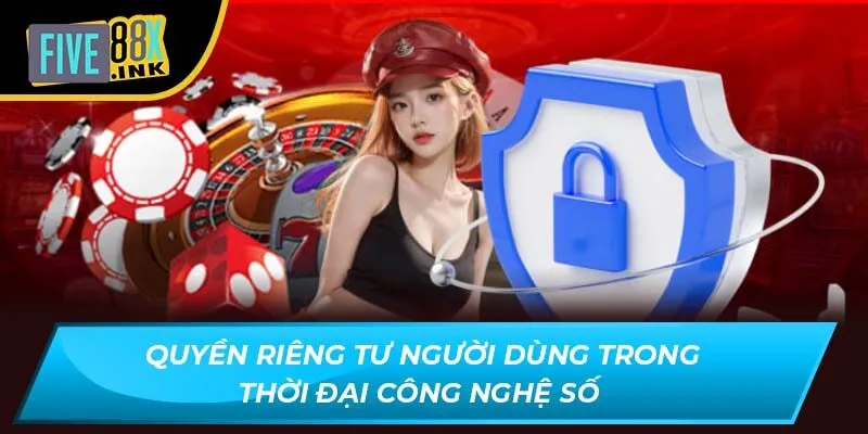 Quyền riêng tư người dùng trong thời đại công nghệ số 