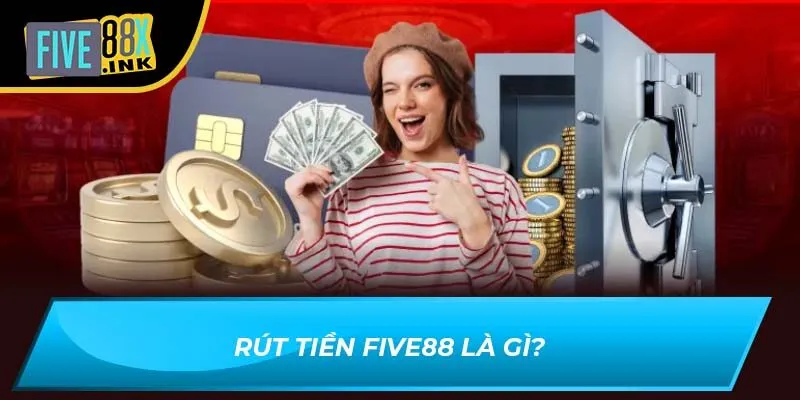 Rút tiền Five88 là gì?