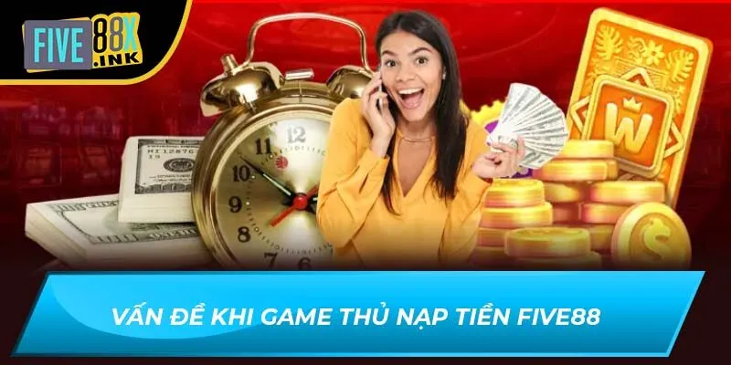Vấn đề khi game thủ nạp tiền Five88